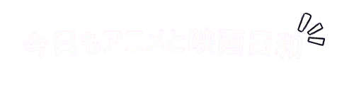 今日もアニメと映画日和
